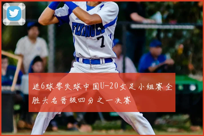 进6球零失球中国U-20女足小组赛全胜头名晋级四分之一决赛