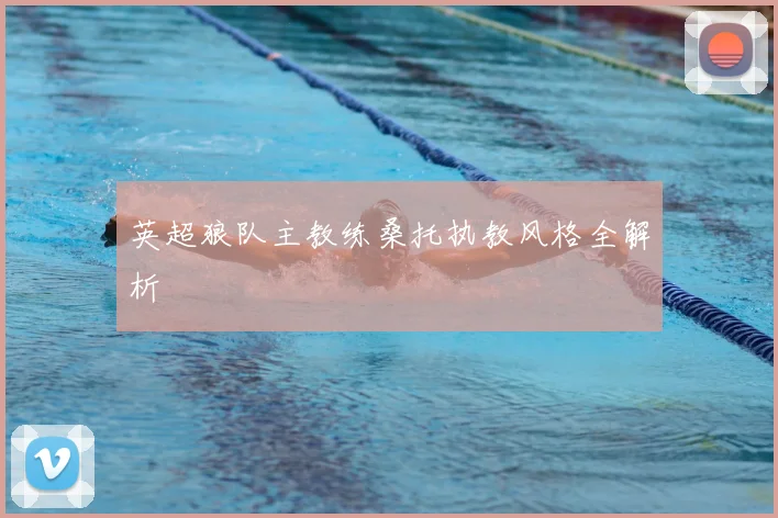 英超狼队主教练桑托执教风格全解析