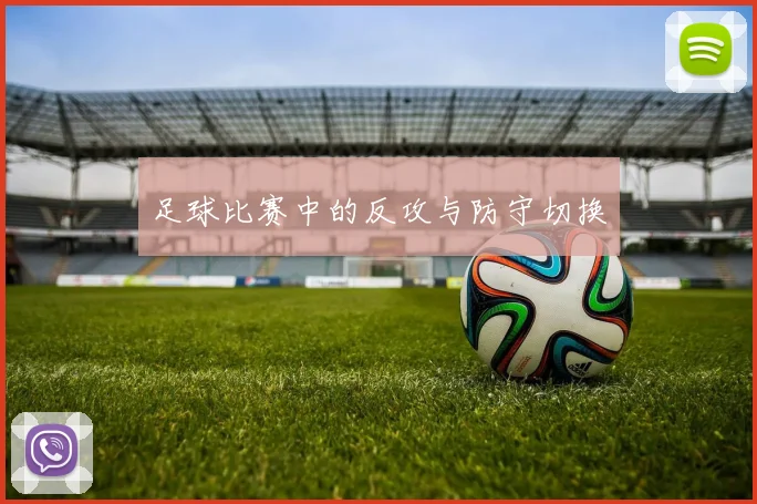足球比赛中的反攻与防守切换