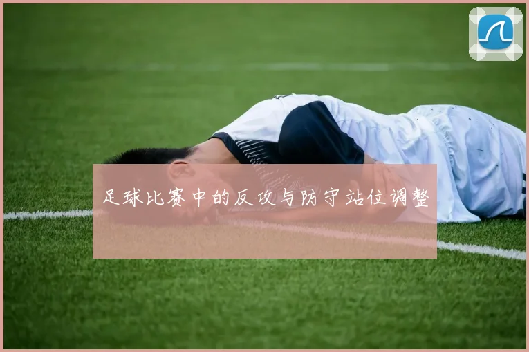 足球比赛中的反攻与防守站位调整